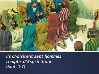 Ils choisirent sept hommes
remplis d’Esprit Saint 
(Ac 6, 1-7)
 