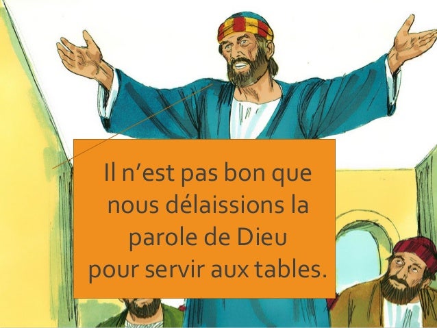 Il n’est pas bon que
nous délaissions la
parole de Dieu
pour servir aux tables.