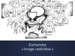 Eucharistie
« Image-catéchèse »
 