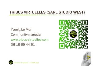 TRIBUS VIRTUELLES (SARL STUDIO WEST)



Yvonig Le Mer
Community manager
www.tribus-virtuelles.com
06 18 69 44 61




 Inte...