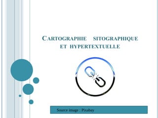 CARTOGRAPHIE SITOGRAPHIQUE
ET HYPERTEXTUELLE
Source image : Pixabay
 