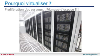 Pourquoi virtualiser ?
Prolifération des serveurs : Manque d’espace !!!

KALEM Bilal

bkalem@ios.dz

 