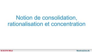 Notion de consolidation,
rationalisation et concentration

KALEM Bilal

bkalem@ios.dz

 
