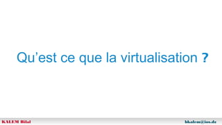 Qu’est ce que la virtualisation ?

KALEM Bilal

bkalem@ios.dz

 