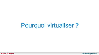 Pourquoi virtualiser ?

KALEM Bilal

bkalem@ios.dz

 