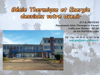 IUT de POITIERS Département Génie Thermique et Energie 6 allée jean Monnet – BP 389 86 010 POITIERS cedex Tél / Fax : 05 49 45 34 14 / 34 06 [email_address]   