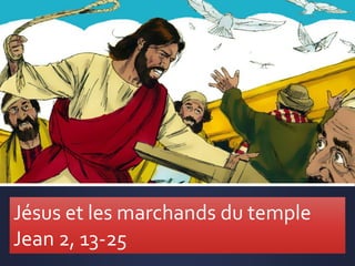 Jésus et les marchands du temple
Jean 2, 13-25
 