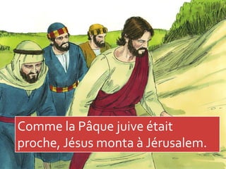 Comme la Pâque juive était
proche, Jésus monta à Jérusalem.
 