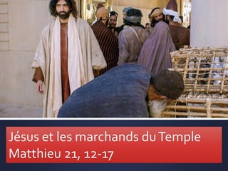 Jésus et les marchands duTemple
Matthieu 21, 12-17
 