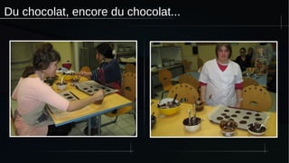 Du chocolat, encore du chocolat...
 
