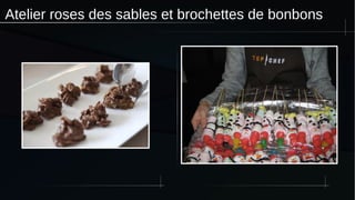 Atelier roses des sables et brochettes de bonbons
 