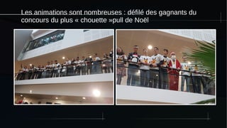Les animations sont nombreuses : défilé des gagnants du
concours du plus « chouette »pull de Noël
 