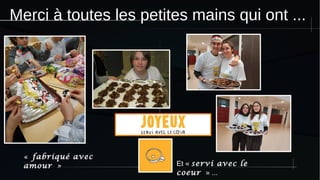 Merci à toutes les petites mains qui ont ...
« fabriqué avec
amour » Et « servi avec le
coeur » ...
 