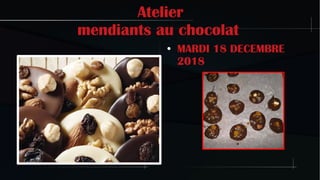 Atelier
mendiants au chocolat
● MARDI 18 DECEMBRE
2018
 
