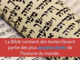 La Bible contient des textes faisant
partie des plus anciens écrits de
l’histoire du monde.
©Googlephotos
 