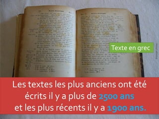 Texte en grec
Les textes les plus anciens ont été
écrits il y a plus de 2500 ans
et les plus récents il y a 1900 ans.
©Goo...