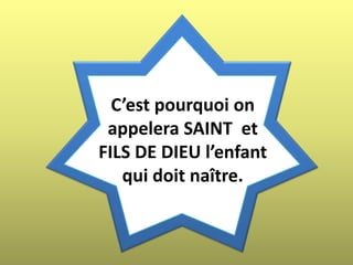 C’est pourquoi on
appelera SAINT et
FILS DE DIEU l’enfant
qui doit naître.
 
