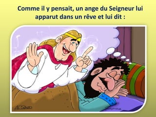 Comme il y pensait, un ange du Seigneur lui
apparut dans un rêve et lui dit :
 
