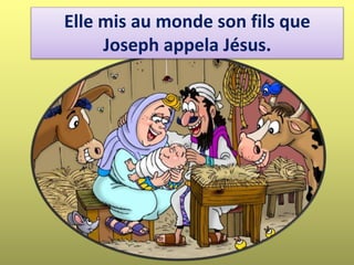 Elle mis au monde son fils que
Joseph appela Jésus.
 