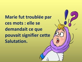 Marie fut troublée par
ces mots : elle se
demandait ce que
pouvait signifier cette
Salutation.
 
