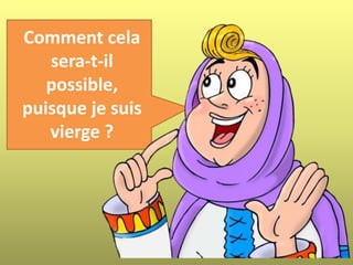 Comment cela
sera-t-il
possible,
puisque je suis
vierge ?
 