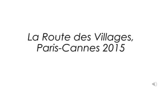 La Route des Villages,
Paris-Cannes 2015
 