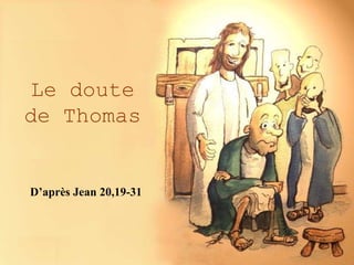 Le doute
de Thomas
D’après Jean 20,19-31
 