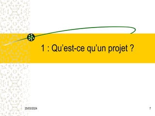 25/03/2024 7
1 : Qu’est-ce qu’un projet ?
 