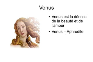 Venus
●

●

Venus est la déesse
de la beauté et de
l'amour
Venus = Aphrodite

 