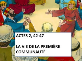 ACTES 2, 42-47
LA VIE DE LA PREMIÈRE
COMMUNAUTÉ
 