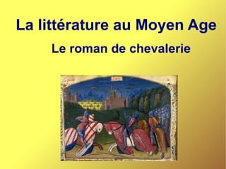 La littérature au Moyen Age
Le roman de chevalerie

 