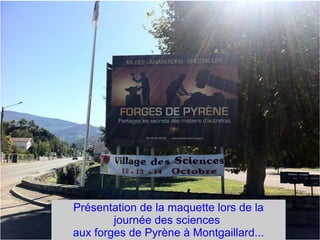 Présentation de la maquette lors de la journée des sciences  aux forges de Pyrène à Montgaillard... 