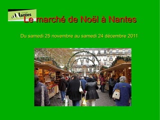 Le marché de Noël à Nantes Du samedi 25 novembre au samedi 24 décembre 2011  