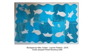 Boulogne-sur-Mer, l'océan - Laurine Thiérion - 2016
Ecole Jacques Prévert Buzancy CM2
 