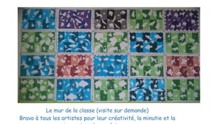 Le mur de la classe (visite sur demande)
Bravo à tous les artistes pour leur créativité, la minutie et la
 