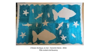L’Océan Arctique, la mer - Corentin Denis - 2016
Pôle scolaire de Buzancy
 