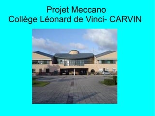Projet Meccano
Collège Léonard de Vinci- CARVIN
 