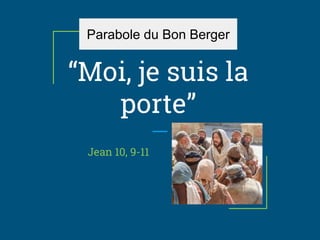 “Moi, je suis la
porte”
Jean 10, 9-11
Parabole du Bon Berger
 
