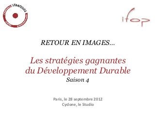 RETOUR EN IMAGES…

 Les stratégies gagnantes
du Développement Durable
             Saison 4


      Paris, le 28 septembre 2012
           Cyclone, le Studio
 