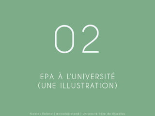 02
E P A À L’ U N I V E R S I T É
( U N E I L L U S T R AT I O N )

Nicolas Roland | @nicolasroland | Université libre de Bruxelles

 