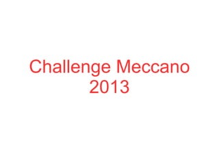 Challenge Meccano
       2013
 