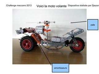 Challenge meccano 2013   Voici la moto volante      Diapositive réalisée par Djezon




                                                                          pale




                                     amortisseurs
 