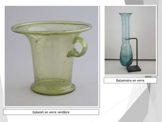 Gobelet en verre verdâtre
Balsamaire en verre
 