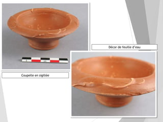 Coupelle en sigillée
Décor de feuille d’eau
 