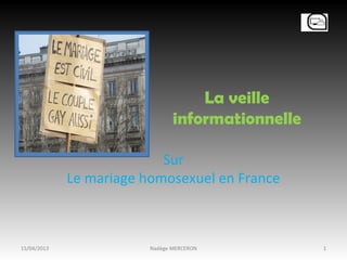 La veille
                                informationnelle

                           Sur
             Le mariage homosexuel en France



15/04/2013               Nadège MERCERON           1
 