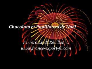 Chocolats et Papillottes de Noël


      Ferrero,Lindt,Révillon,…
     www.france-export-fv.com
 
