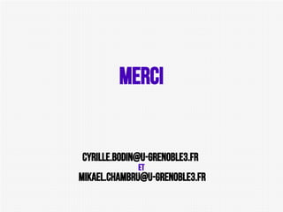 Merci

cyrille.bodin@u-grenoble3.FR
Et

Mikael.chambru@u-grenoble3.fr

 