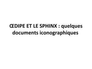 ŒDIPE ET LE SPHINX : quelques
documents iconographiques
 