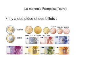 La monnaie Française(l'euro)

Il y a des pièce et des billets :
 