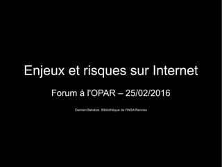 Enjeux et risques sur Internet
Forum à l'OPAR – 25/02/2016
Damien Belvèze, Bibliothèque de l'INSA Rennes
 